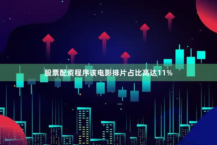 股票配资程序该电影排片占比高达11%