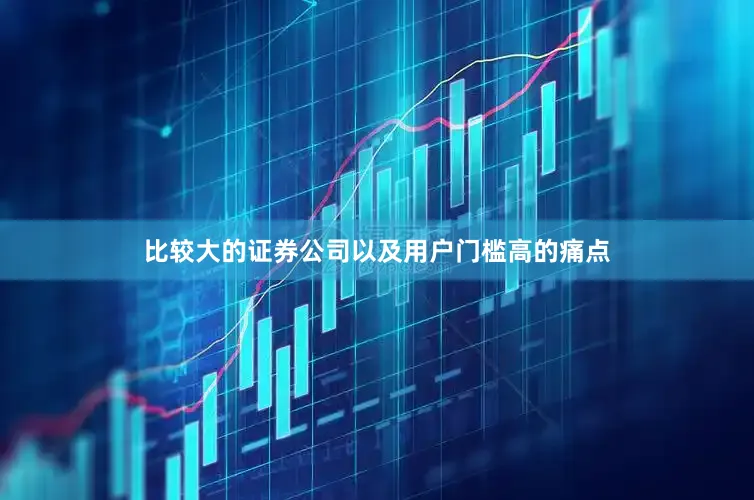 比较大的证券公司以及用户门槛高的痛点