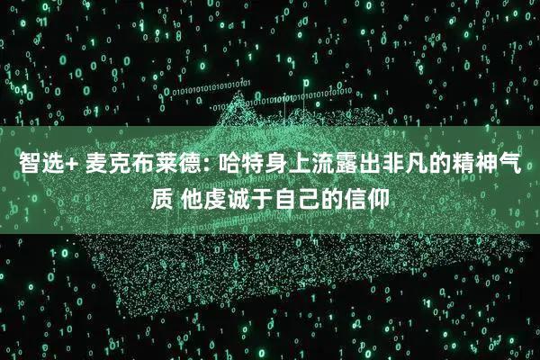 智选+ 麦克布莱德: 哈特身上流露出非凡的精神气质 他虔诚于自己的信仰